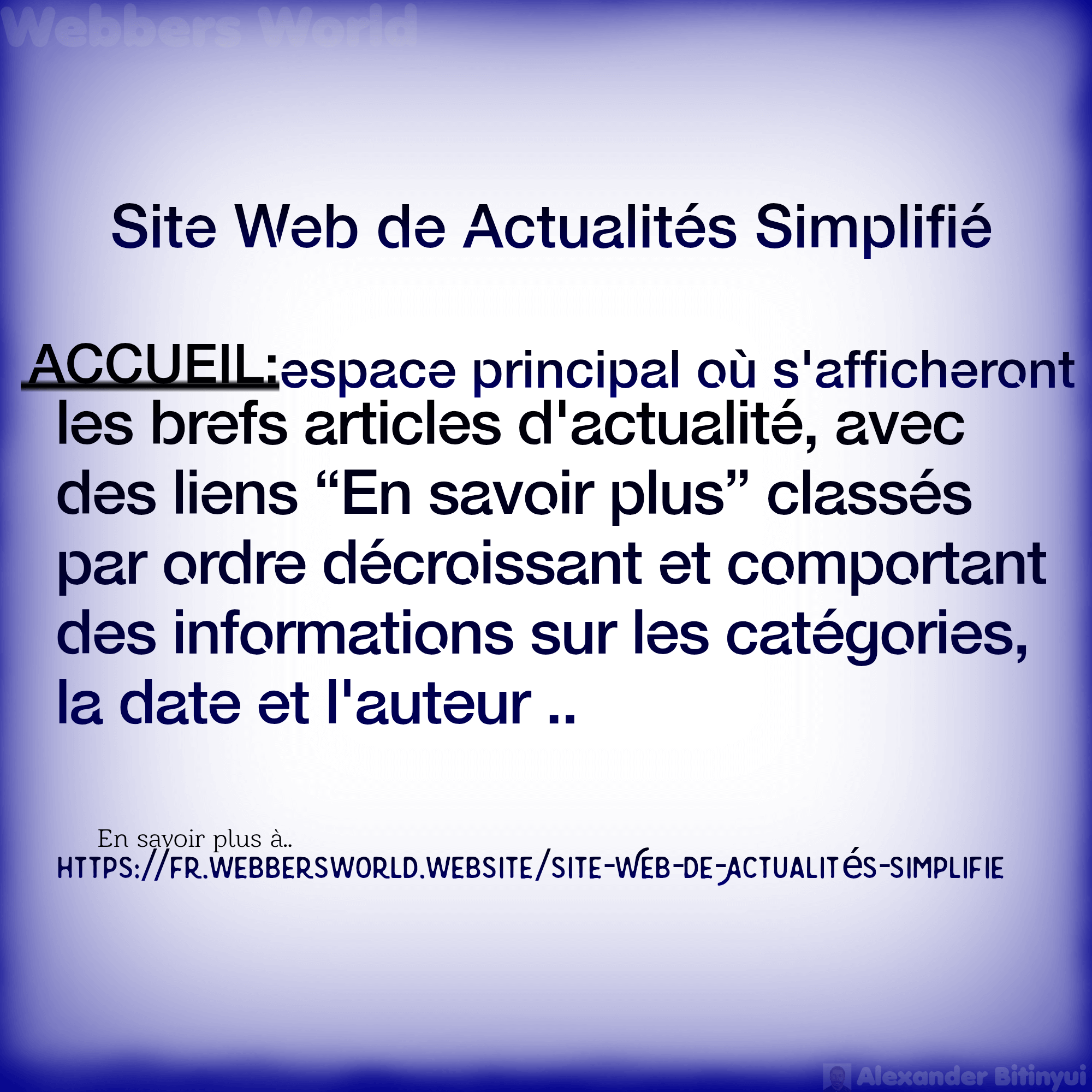 Site Web de Actualités Simplifié ACCUEIL:espace principal où s'afficheront les brefs articles d'actualité, avec des liens "En savoir plus" classés par ordre décroissant et comportant des informations sur les catégories, la date et l'auteur .. En savoir plus à https://fr.webbersworld.website/site-web-de-actualites-simplifie/